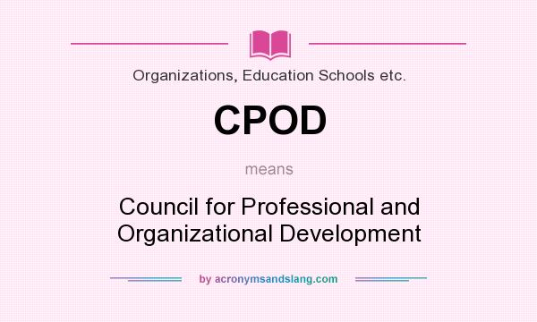 What does CPOD mean? It stands for Council for Professional and Organizational Development