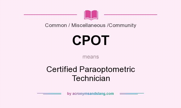 What does CPOT mean? It stands for Certified Paraoptometric Technician