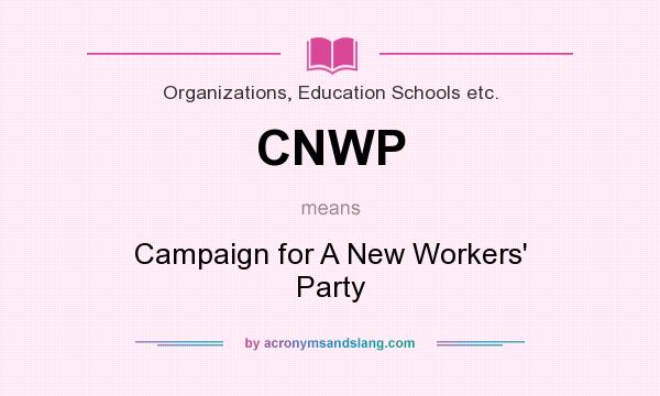What does CNWP mean? It stands for Campaign for A New Workers` Party