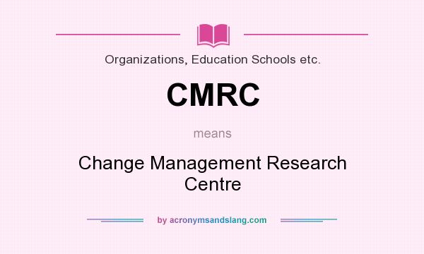 What does CMRC mean? It stands for Change Management Research Centre
