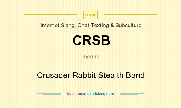 What does CRSB mean? It stands for Crusader Rabbit Stealth Band