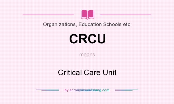 What does CRCU mean? It stands for Critical Care Unit