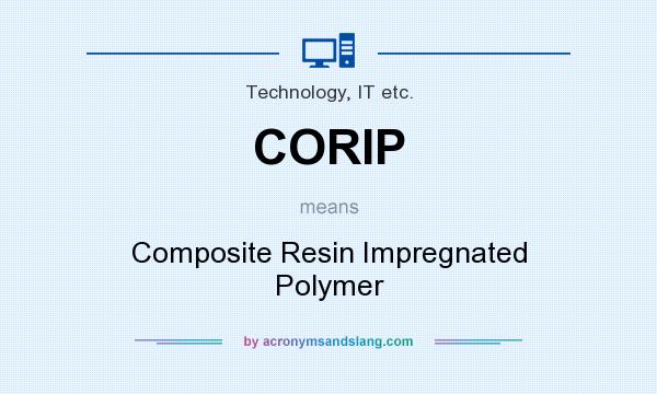 What does CORIP mean? It stands for Composite Resin Impregnated Polymer