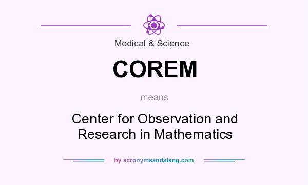What does COREM mean? It stands for Center for Observation and Research in Mathematics
