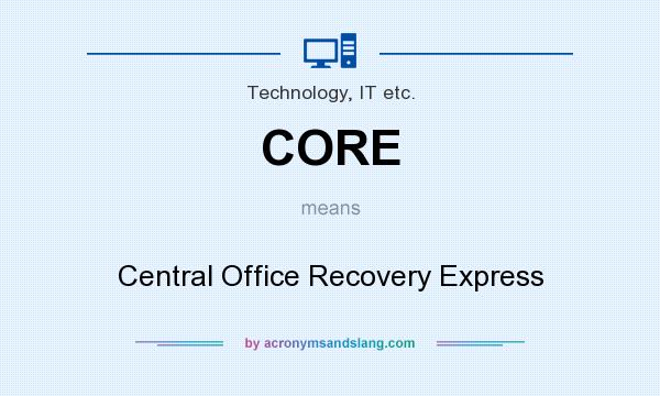 What does CORE mean? It stands for Central Office Recovery Express