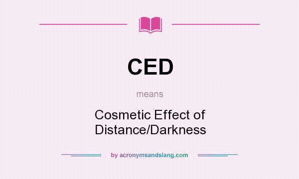 What does CED mean? It stands for Cosmetic Effect of Distance/Darkness
