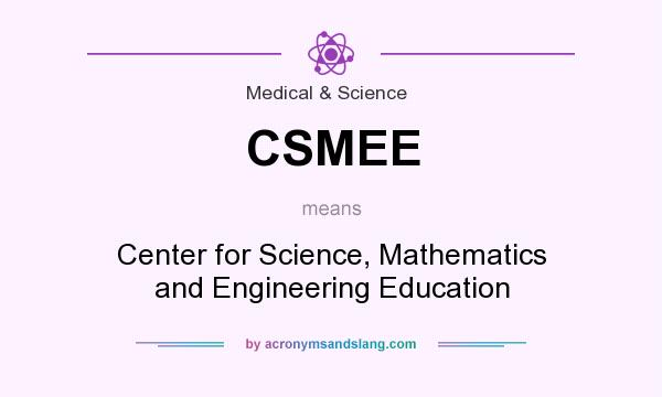 What does CSMEE mean? It stands for Center for Science, Mathematics and Engineering Education