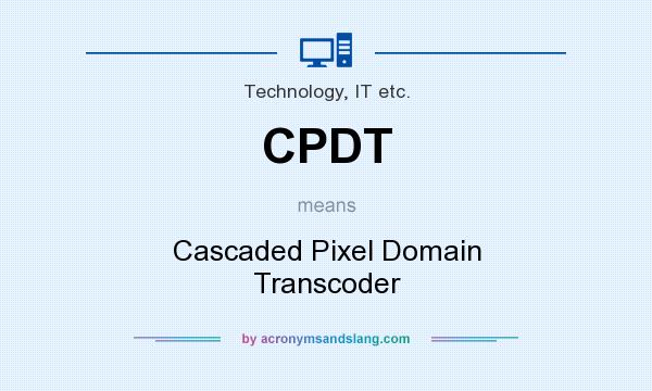 What does CPDT mean? It stands for Cascaded Pixel Domain Transcoder