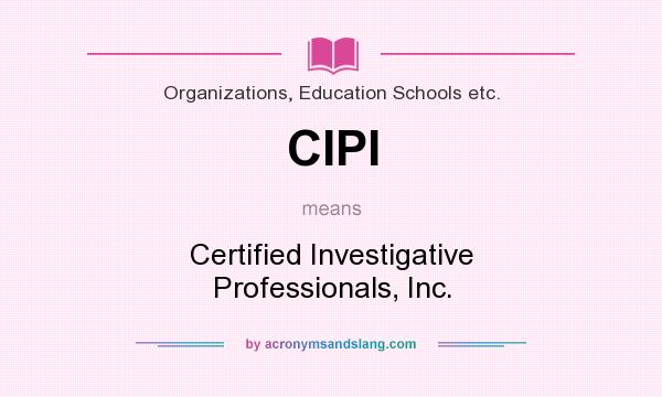 What does CIPI mean? It stands for Certified Investigative Professionals, Inc.