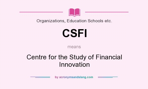 What does CSFI mean? It stands for Centre for the Study of Financial Innovation