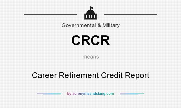 What does CRCR mean? It stands for Career Retirement Credit Report
