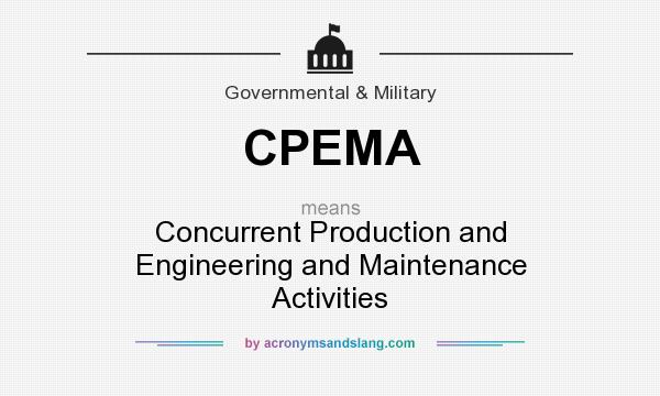 What does CPEMA mean? It stands for Concurrent Production and Engineering and Maintenance Activities
