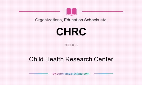 What does CHRC mean? It stands for Child Health Research Center