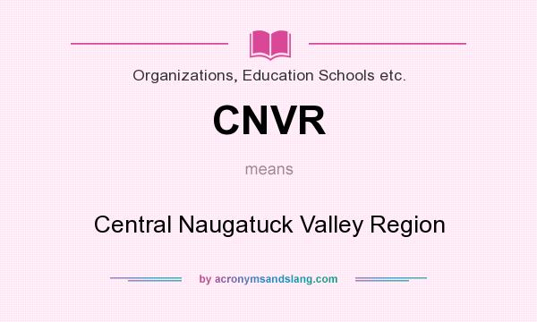 What does CNVR mean? It stands for Central Naugatuck Valley Region