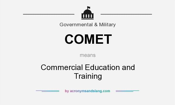 What does COMET mean? It stands for Commercial Education and Training