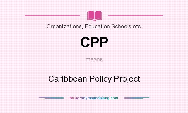 What does CPP mean? It stands for Caribbean Policy Project