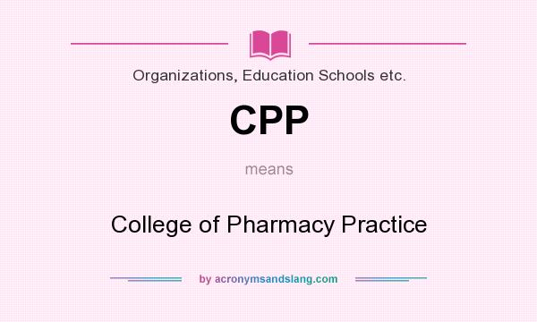 What does CPP mean? It stands for College of Pharmacy Practice