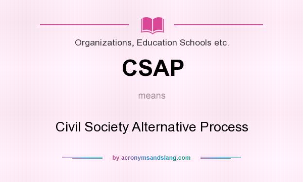 What does CSAP mean? It stands for Civil Society Alternative Process