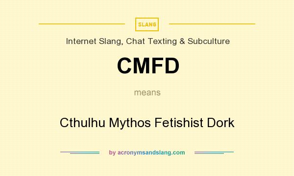 What does CMFD mean? It stands for Cthulhu Mythos Fetishist Dork