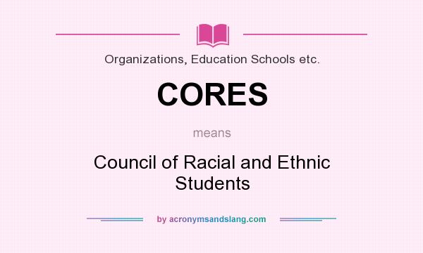 What does CORES mean? It stands for Council of Racial and Ethnic Students