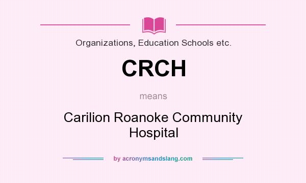 What does CRCH mean? It stands for Carilion Roanoke Community Hospital