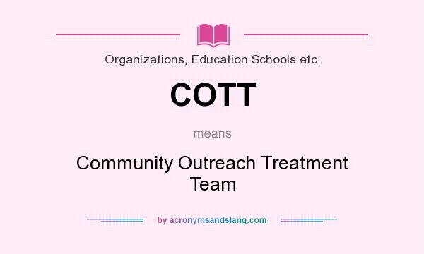 What does COTT mean? It stands for Community Outreach Treatment Team