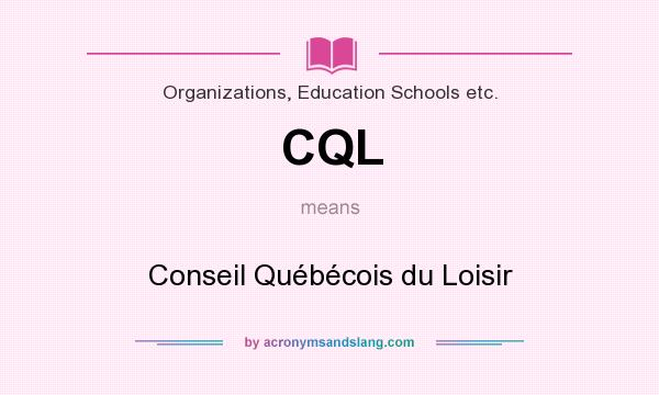 What does CQL mean? It stands for Conseil Québécois du Loisir