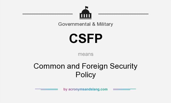 What does CSFP mean? It stands for Common and Foreign Security Policy