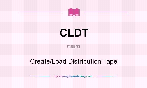 What does CLDT mean? It stands for Create/Load Distribution Tape