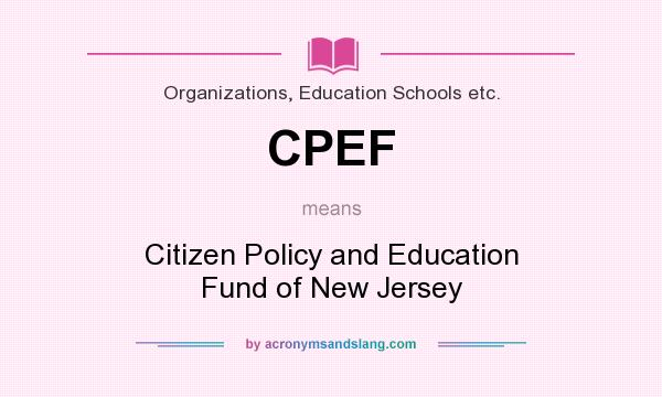 What does CPEF mean? It stands for Citizen Policy and Education Fund of New Jersey