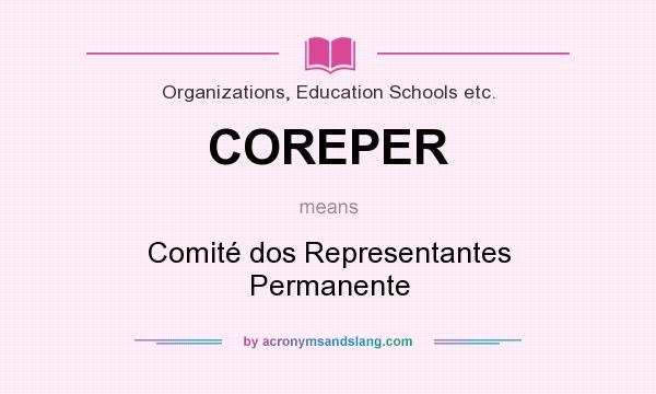What does COREPER mean? It stands for Comité dos Representantes Permanente