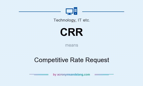 What does CRR mean? It stands for Competitive Rate Request