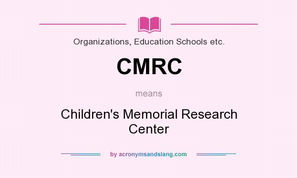 What does CMRC mean? It stands for Children`s Memorial Research Center