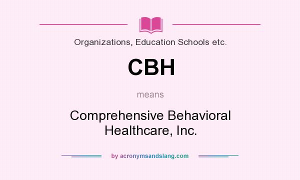 What does CBH mean? It stands for Comprehensive Behavioral Healthcare, Inc.