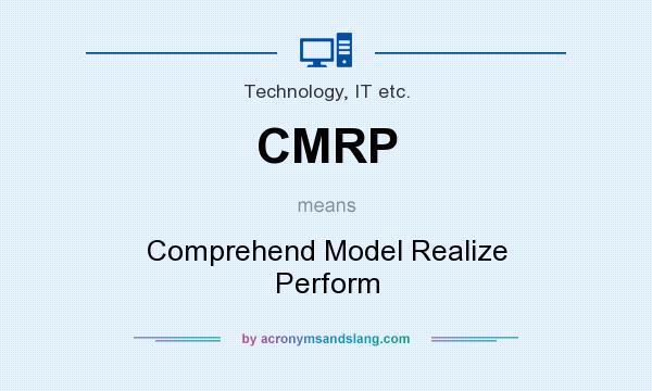 What does CMRP mean? It stands for Comprehend Model Realize Perform