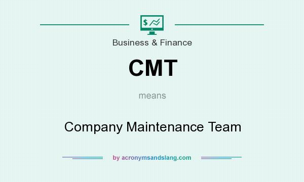 What does CMT mean? It stands for Company Maintenance Team
