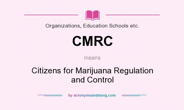 What does CMRC mean? It stands for Citizens for Marijuana Regulation and Control
