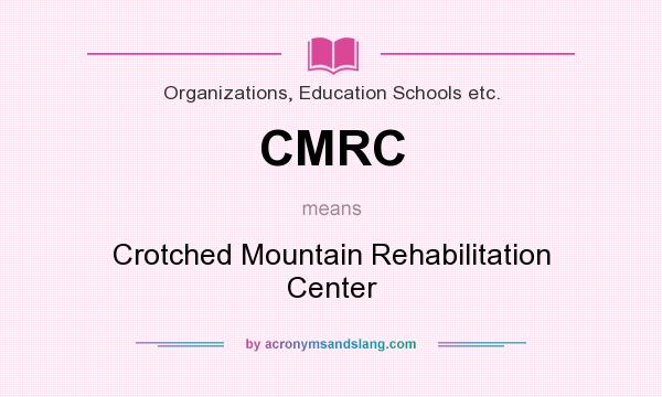 What does CMRC mean? It stands for Crotched Mountain Rehabilitation Center