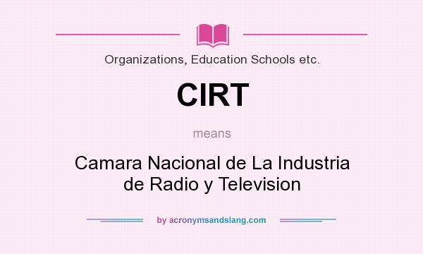 What does CIRT mean? It stands for Camara Nacional de La Industria de Radio y Television