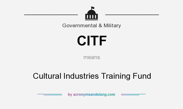 What does CITF mean? It stands for Cultural Industries Training Fund
