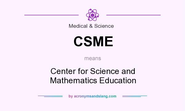 What does CSME mean? It stands for Center for Science and Mathematics Education