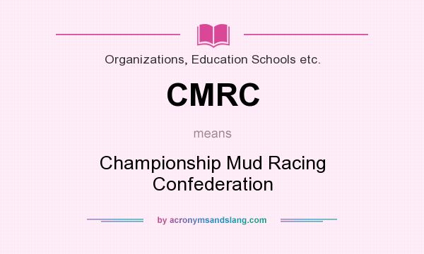 What does CMRC mean? It stands for Championship Mud Racing Confederation