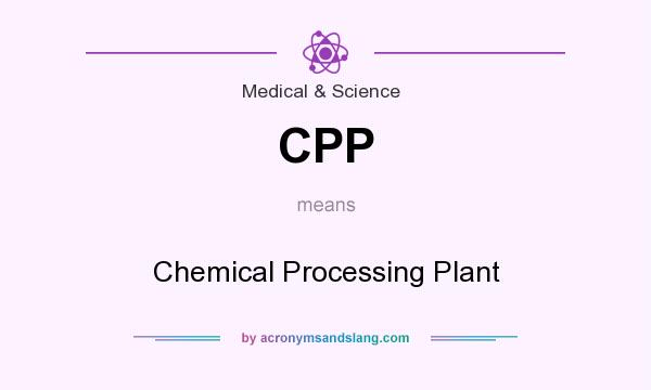 What does CPP mean? It stands for Chemical Processing Plant
