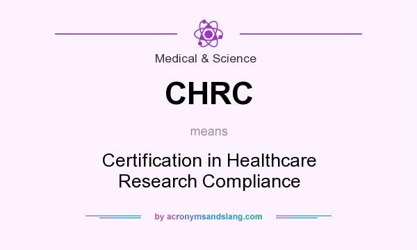 What does CHRC mean? It stands for Certification in Healthcare Research Compliance