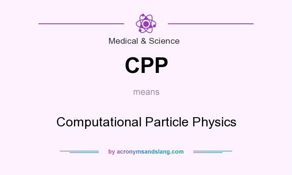 What does CPP mean? It stands for Computational Particle Physics