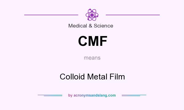 What does CMF mean? It stands for Colloid Metal Film