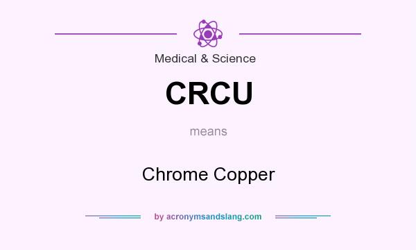 What does CRCU mean? It stands for Chrome Copper