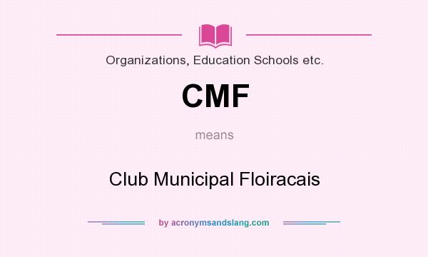 What does CMF mean? It stands for Club Municipal Floiracais