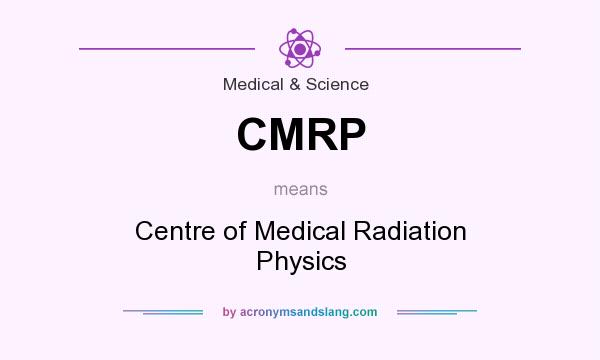 What does CMRP mean? It stands for Centre of Medical Radiation Physics