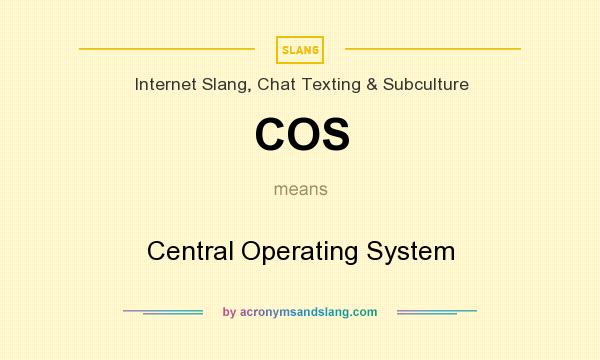 What does COS mean? It stands for Central Operating System